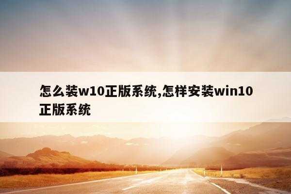 怎么装w10正版系统,怎样安装win10正版系统