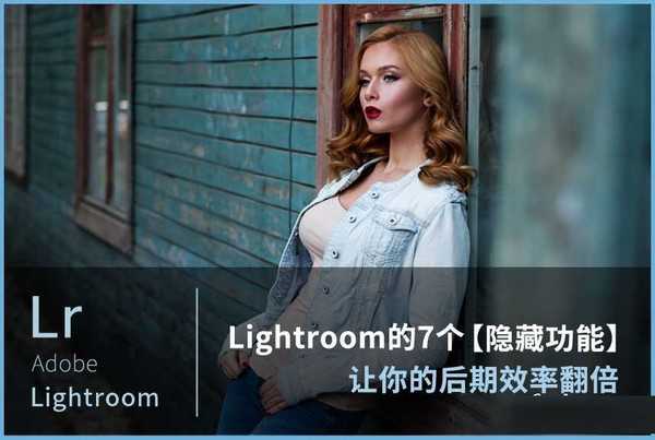 Lightroom的7个隐藏功能 让你的后期效果翻倍